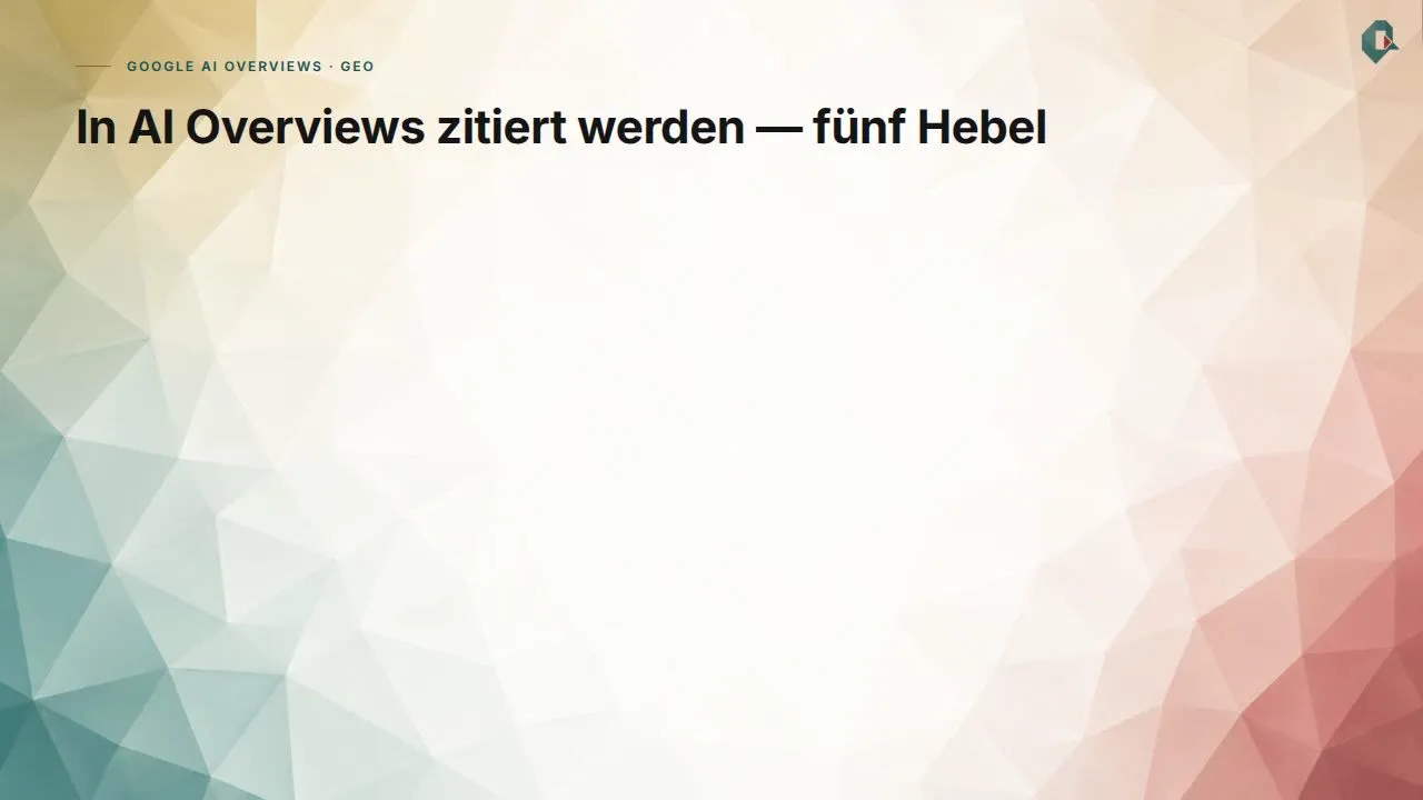 In Google AI Overviews zitiert werden: erst das Zusammenspiel der fünf Hebel macht eine Seite zitierwürdig.